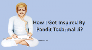 How I Got Inspired By Pandit Todarmal Ji?