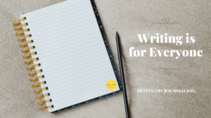 Writing is for Everyone – Notes on Journaling