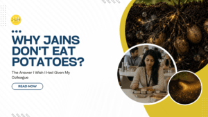 Why Jains Don’t Eat Potatoes: The Answer I Wish I Had Given My Colleague