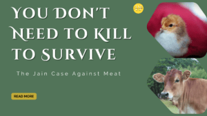 You Don’t Need to Kill to Survive: The Jain Case Against Meat